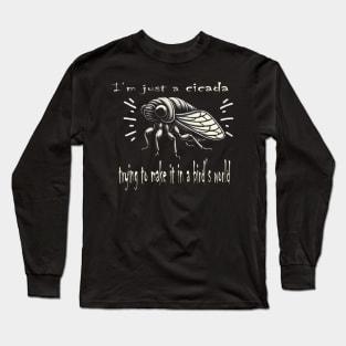 funny cicada I’m just a cicada, trying to make it in a bird’s world Long Sleeve T-Shirt